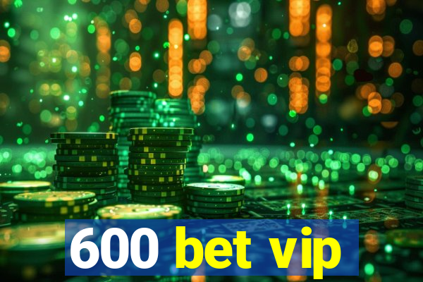 600 bet vip